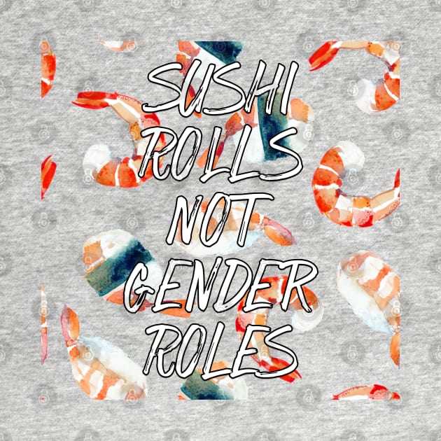 Sushi Rolls Not Gender Roles by TheBadNewsB